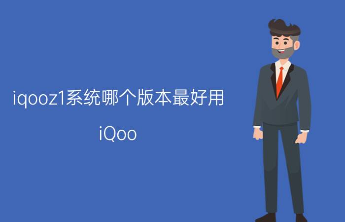 iqooz1系统哪个版本最好用 iQoo Z1系统版本选择